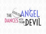 The Foolish Angel Dances with the Devil